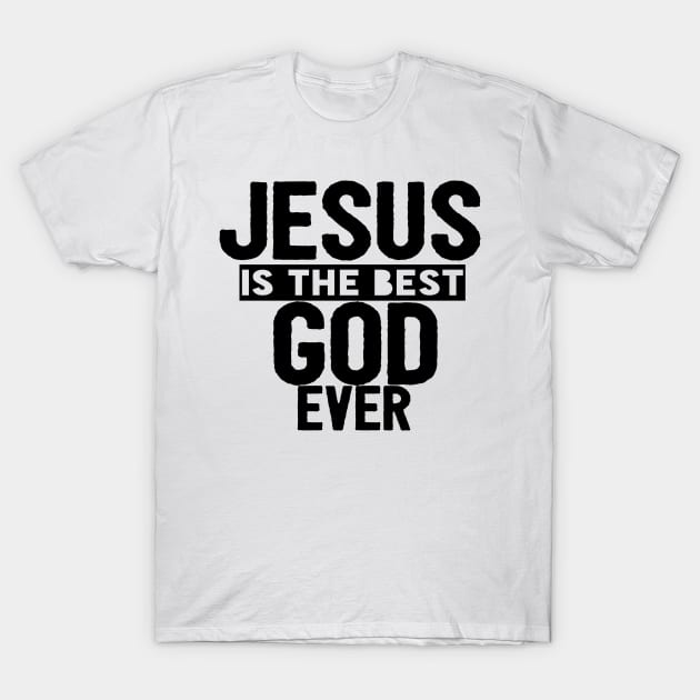 JESUS IS THE BEST GOD EVER SHIRT- FUNNY CHRISTIAN GIFT T-Shirt by Happy - Design